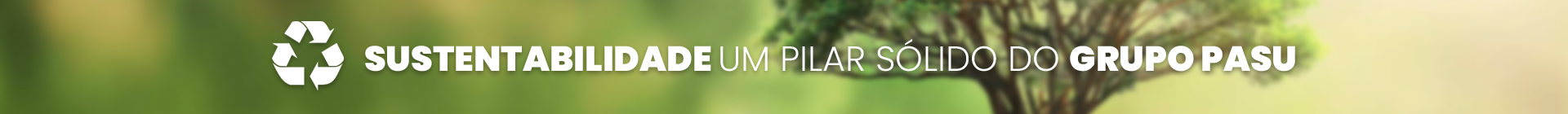 Sustentabiliade, um pilar sólido do GRUPO PASU